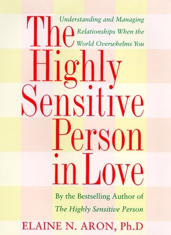 cover image The Highly Sensitive Person in Love: How Your Relationships Can Thrive When the World Overwhelms You
