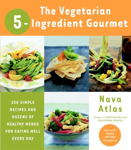 cover image THE VEGETARIAN 5-INGREDIENT GOURMET: 250 Simple Recipes and Dozens of Healthy Menus for Eating Well Every Day