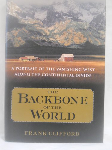cover image THE BACKBONE OF THE WORLD: A Portrait of a Vanishing Way of Life Along the Continental Divide