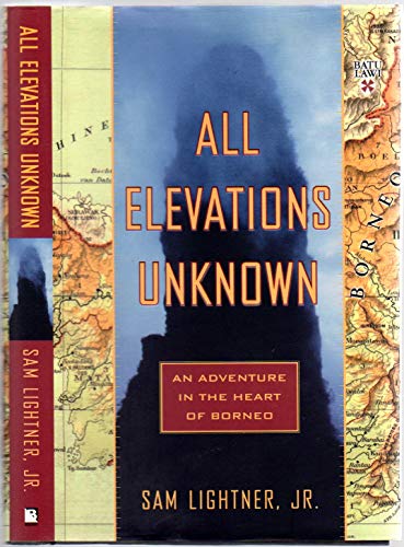 cover image ALL ELEVATIONS UNKNOWN: An Adventure in the Heart of Borneo