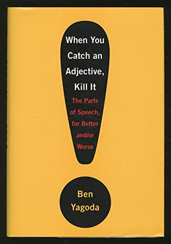 cover image When You Catch an Adjective, Kill It: The Parts of Speech, for Better and/or Worse