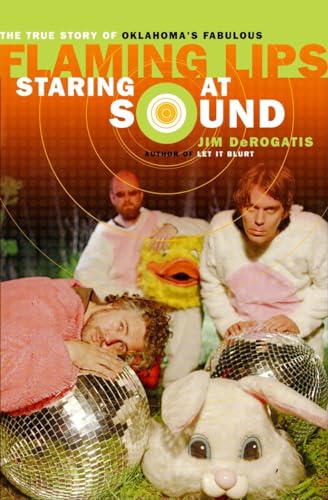 cover image Staring at Sound: The True Story of Oklahoma's Fabulous Flaming Lips