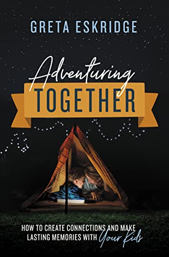 cover image Adventuring Together: How to Create Connections and Make Lasting Memories with Your Kids