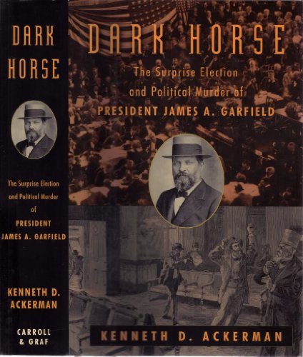 cover image DARK HORSE: The Surprise Election and Political Murder of President James A. Garfield