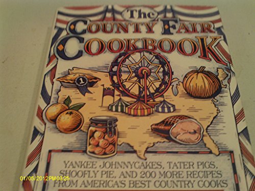 cover image The County Fair Cookbook: Yankee Johnnycakes, Tater Pigs, Shoofly Pie and 200 More Recpies from America's Best Country Cooks