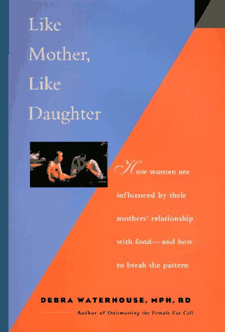 cover image Like Mother, Like Daughter: How Women Are Influenced by Their Mother's Relationship with Food and How to Break the Pattern