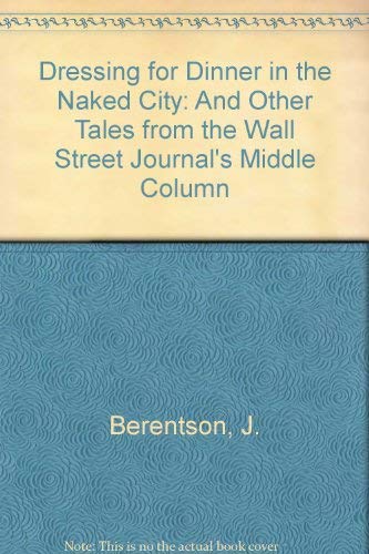 cover image Dressing for Dinner in the Naked City: And Other Tales from the Wall Street Journal's ""Middle Column""
