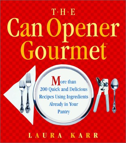 cover image The Can Opener Gourmet: More Than 200 Quick and Delicious Recipes Using Ingredients from Your Pantry