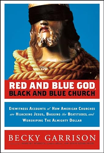 cover image Red and Blue God, Black and Blue Church: Eyewitness Accounts of How American Churches Are Hijacking Jesus, Bagging the Beatitudes and Worshiping the Almighty Dollar