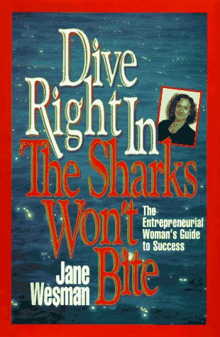cover image Dive Right In, the Sharks Won't Bite: The Entrepreneurial Woman's Guide to Success