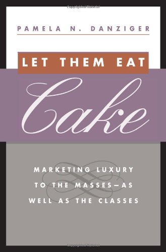 cover image Let Them Eat Cake: Marketing Luxury to the Masses - As Well as the Classes