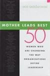 cover image Mother Leads Best: 50 Women Who Are Changing the Way Organizations Define Leadership