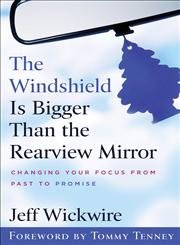 cover image The Windshield Is Bigger Than the Rearview Mirror: Changing Your Focus from Past to Promise