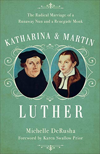 cover image Katharina and Martin Luther: The Radical Marriage of a Runaway Nun and a Renegade Monk