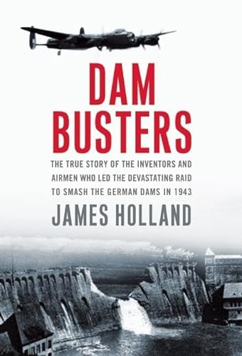 cover image Dam Busters: The True Story of the Inventors and Airmen Who Led the Devastating Raid to Smash the German Dams in 1943
