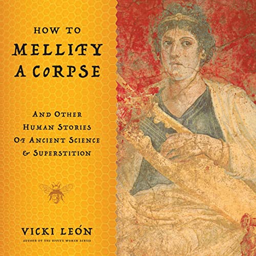 cover image How to Mellify a Corpse: And Other Human Stories of Ancient Science and Superstition
