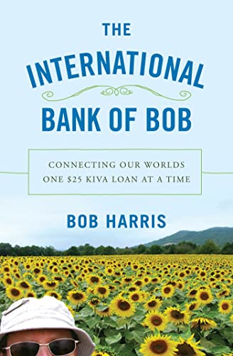 cover image The International Bank of Bob: Connecting Our Worlds One $25 Kiva Loan at a Time