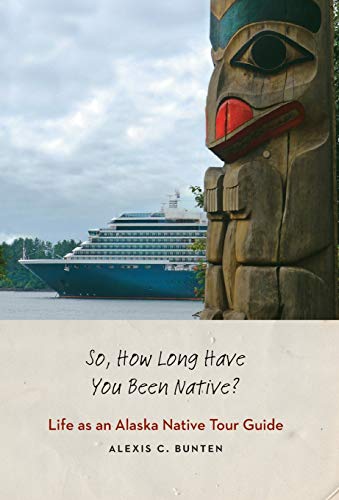 cover image So, How Long Have You Been Native? Life as an Alaska Native Tour Guide 