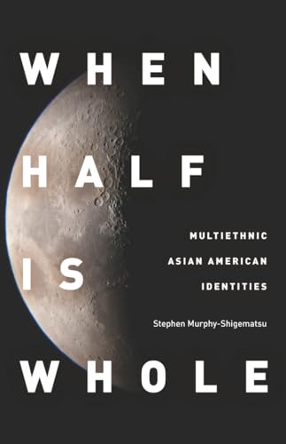 cover image When Half Is Whole: Multiethnic Asian American Identities