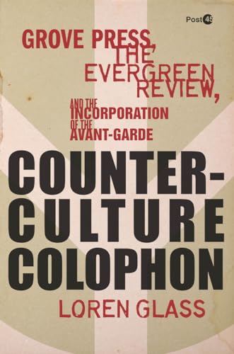 cover image Counterculture Colophon: 
Grove Press, the Evergreen Review, and the Incorporation of the Avant-Garde