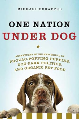 cover image One Nation Under Dog: Adventures in the New World of Prozac-Popping Puppies, Dog-Park Politics, and Organic Pet Food