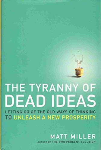 cover image The Tyranny of Dead Ideas: Letting Go of the Old Ways of Thinking to Unleash a New Prosperity