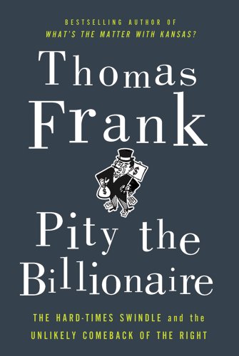 cover image Pity the Billionaire: 
The Hard Times Swindle and the Unlikely Comeback of the Right 