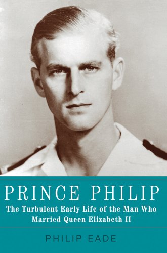cover image Prince Philip: The Turbulent 
Early Life of the Man Who 
Married Queen Elizabeth II