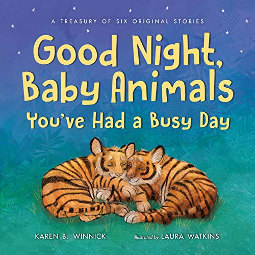 cover image Good Night, Baby Animals You’ve Had A Busy Day: A Treasury of Six Original Stories