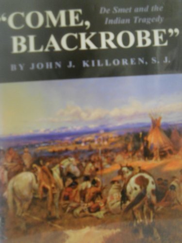 cover image Come, Blackrobe: de Smet and the Indian Tragedy