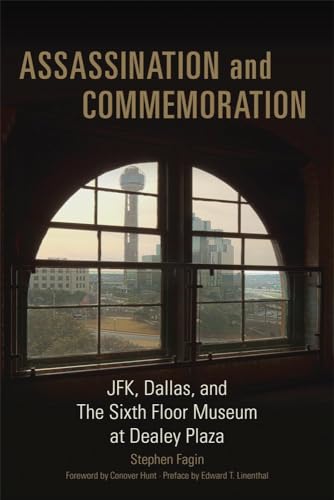 cover image Assassination and Commemoration: JFK, Dallas, and the Sixth Floor Museum at Dealey Plaza