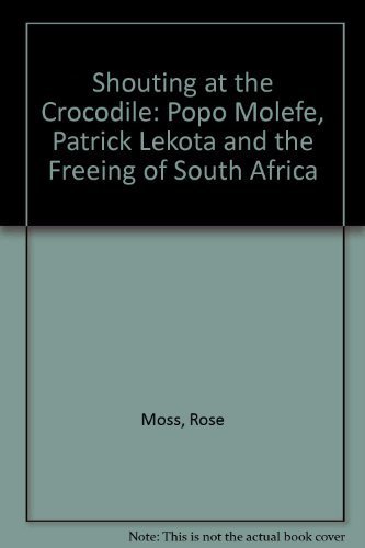 cover image Shouting at the Crocodile: Popo Molefe, Patrick Lekota, and the Freeing of South Africa