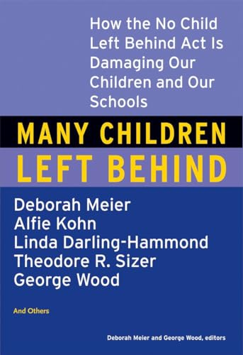 cover image Many Children Left Behind: How the No Child Left Behind Act Is Damaging Our Children and Our Schools
