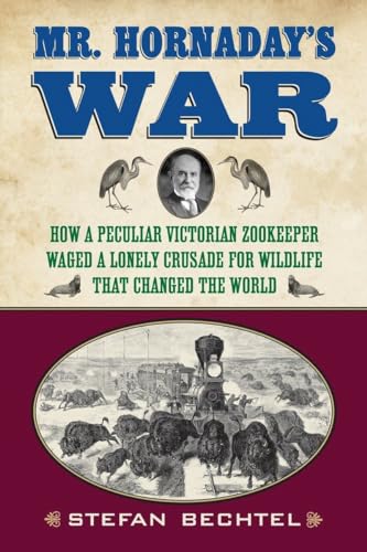 cover image Mr. Hornaday’s War: How a Peculiar Victorian Zookeeper Waged a Lonely Crusade for Wildlife That Changed the World
