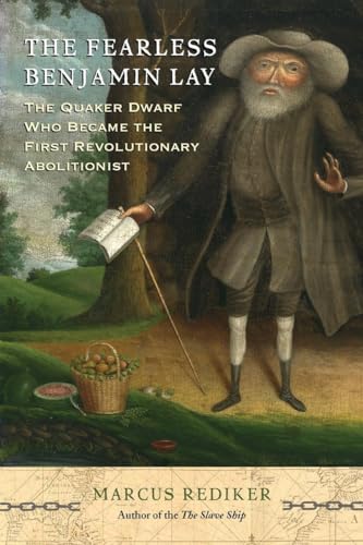 cover image The Fearless Benjamin Lay: The Quaker Dwarf Who Became the First Revolutionary Abolitionist
