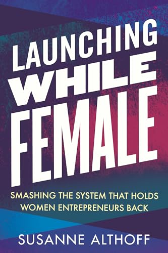 cover image Launching While Female: Smashing the System That Holds Women Entrepreneurs Back