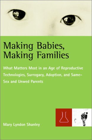 cover image MAKING BABIES, MAKING FAMILIES: What Matters Most in an Age of Reproductive Technologies, Surrogacy, Adoption, and Same-Sex and  Unwed Parents