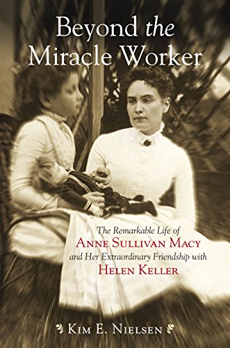 cover image Beyond the Miracle Worker: The Remarkable Life of Anne Sullivan Macy and Her Extraordinary Friendship with Helen Keller
