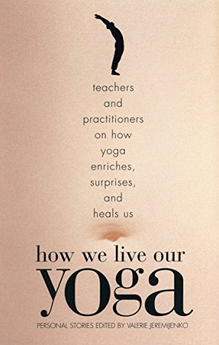 cover image HOW WE LIVE OUR YOGA: Teachers and Practitioners on How Yoga Enriches, Surprises, and Heals Us