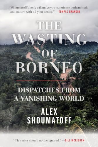 cover image The Wasting of Borneo: Dispatches from a Vanishing World