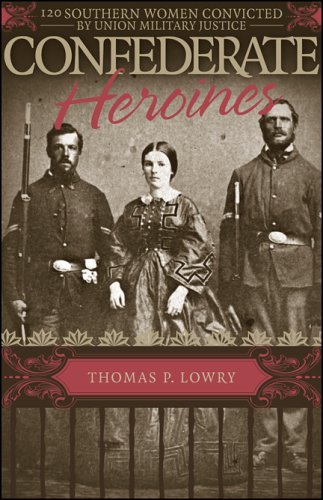 cover image Confederate Heroines: 120 Southern Women Convicted by Union Military Justice