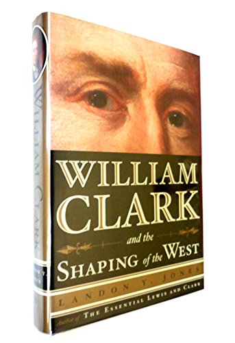 cover image WILLIAM CLARK AND THE SHAPING OF THE WEST