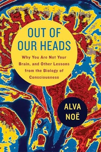 cover image Out of Our Heads: Why You Are Not Your Brain, and Other Lessons from the Biology of Consciousness