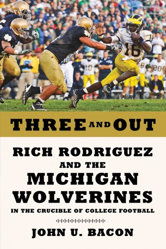 cover image Three And Out: Rich Rodriguez And The Michigan Wolverines And The Crucible Of College Football