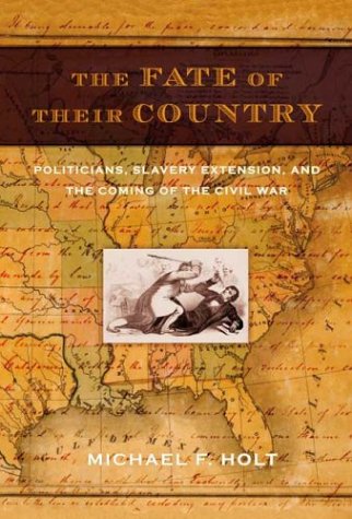 cover image THE FATE OF THEIR COUNTRY: Politicians, Slavery Extension, and the Coming of the Civil War