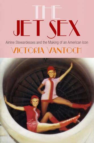 cover image The Jet Sex: Airline Stewardesses and the Making of an American Icon