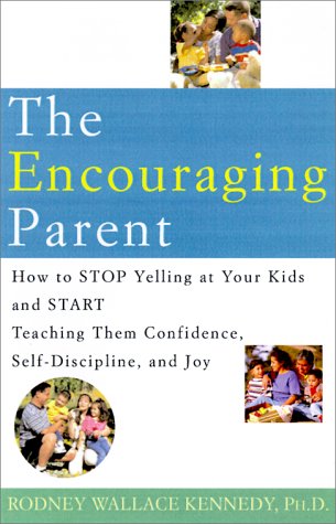 cover image The Encouraging Parent: How to Stop Yelling at Your Kids and Start Teaching Them Confidence, Self-Discipline, and Joy