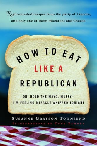 cover image HOW TO EAT LIKE A REPUBLICAN: Or, Hold the Mayo, Muffy—I'm Feeling Miracle Whipped Tonight