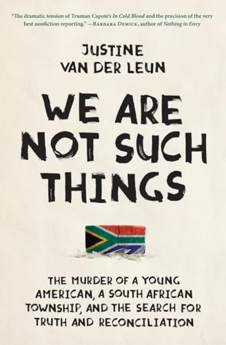 cover image We Are Not Such Things: The Murder of a Young American, a South African Township, and the Search for Truth and Reconciliation