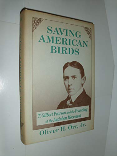 cover image Saving American Birds: T. Gilbert Pearson and the Founding of the Audubon Movement